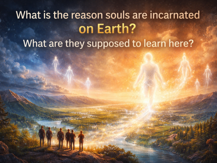 What is the reason the souls are incarnated on Earth? What are they supposed to learn here?
