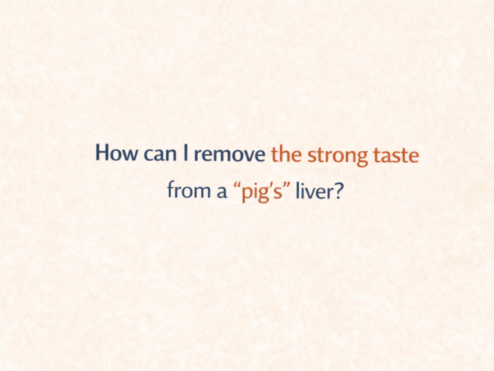 How can I remove the mighty taste from a “pigs” liver?